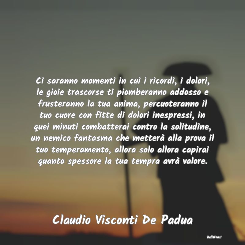 Frasi sulla Tristezza - Ci saranno momenti in cui i ricordi, i dolori, le ...