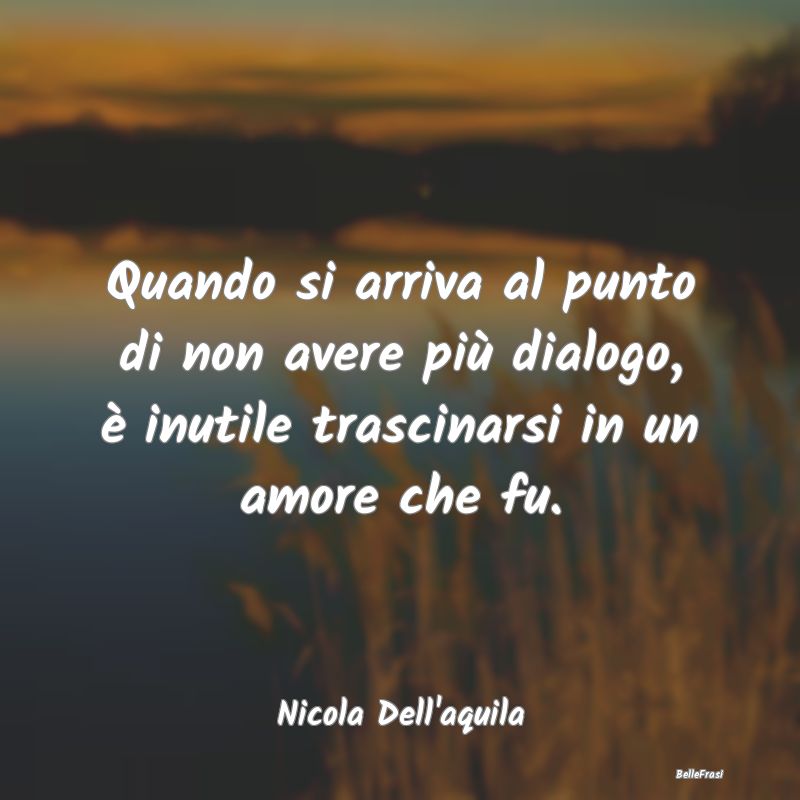 Frasi sulla Tristezza - Quando si arriva al punto di non avere più dialog...