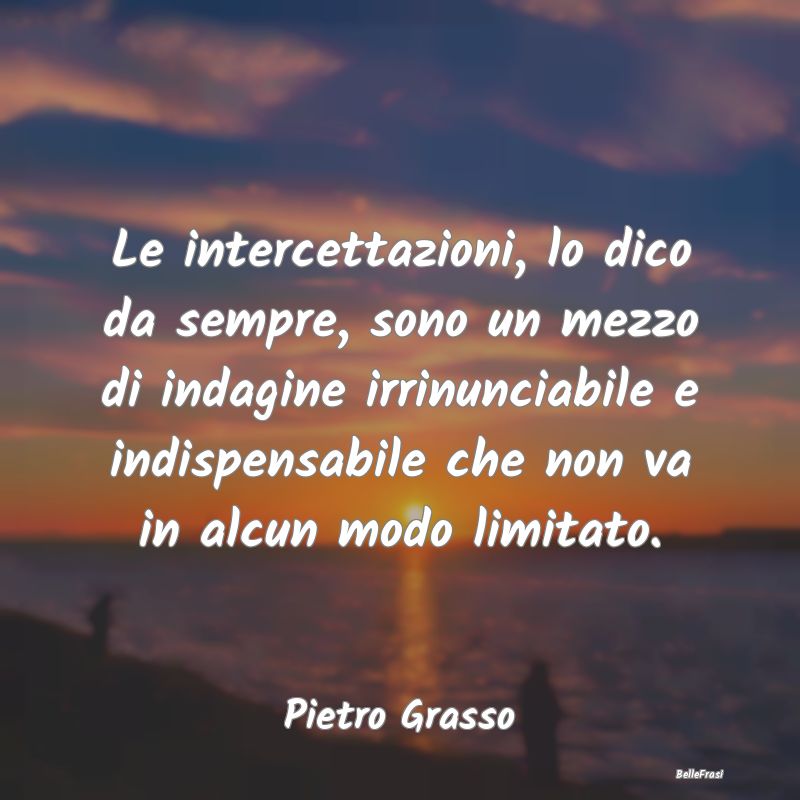 Frasi sulla Strategia - Le intercettazioni, lo dico da sempre, sono un mez...