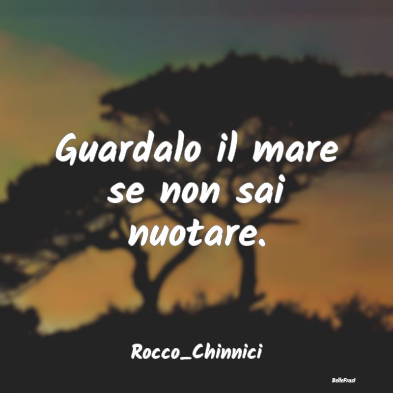 Frasi Prudenza - Guardalo il mare se non sai nuotare....