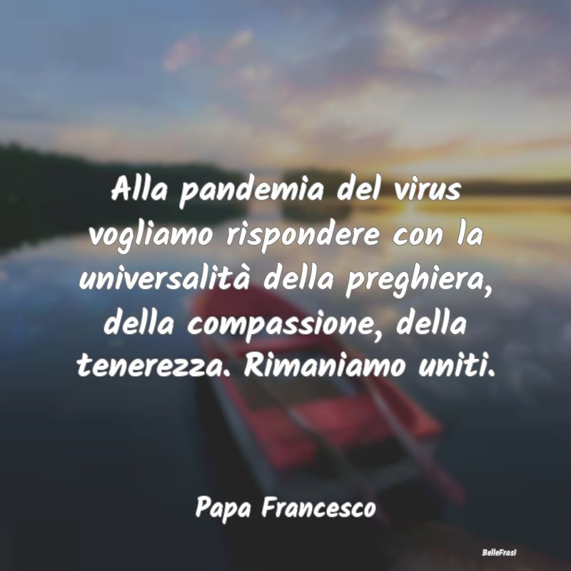 Frasi sulle Preghiere - Alla pandemia del virus vogliamo rispondere con la...