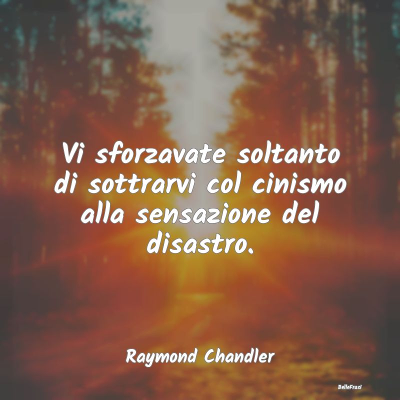 Frasi Cinismo - Vi sforzavate soltanto di sottrarvi col cinismo al...