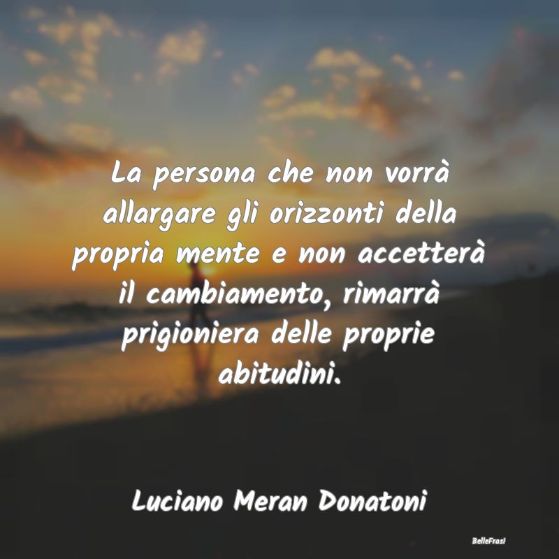 Frasi Abitudine - La persona che non vorrà allargare gli orizzonti ...