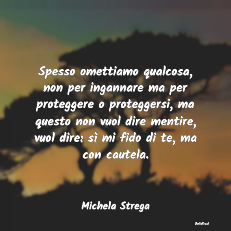 Frasi Abitudine - Spesso omettiamo qualcosa, non per ingannare ma pe...