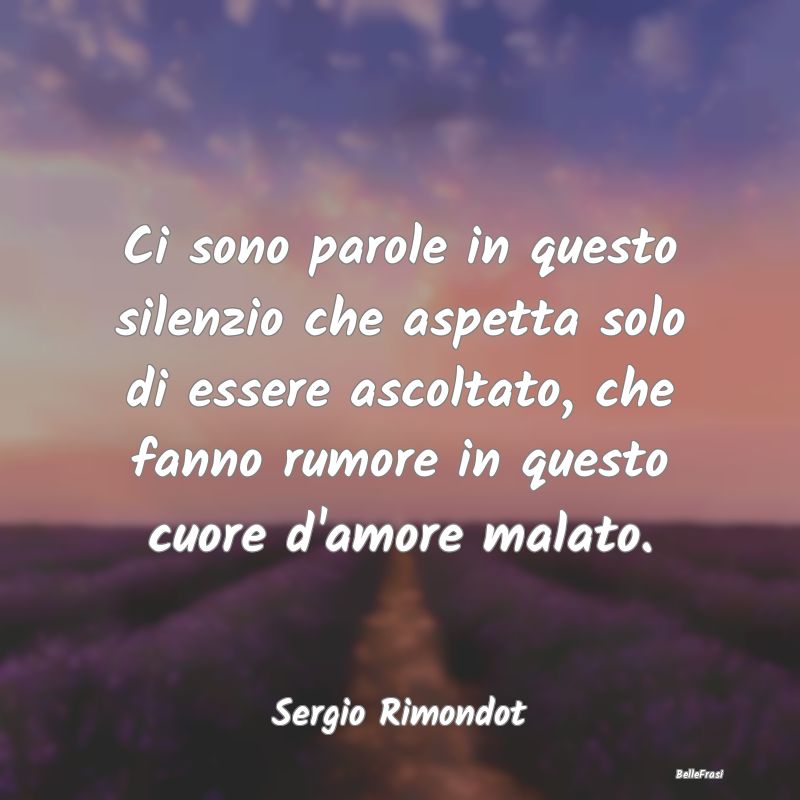 Frasi sulla Tristezza - Ci sono parole in questo silenzio che aspetta solo...