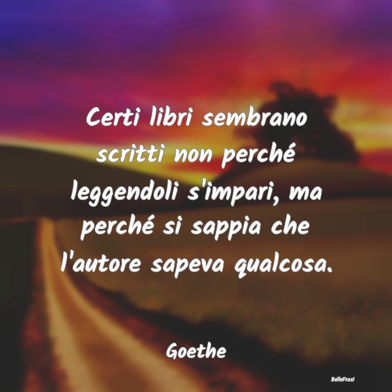 Frasi sulla Vanità - Certi libri sembrano scritti non perché leggendol...