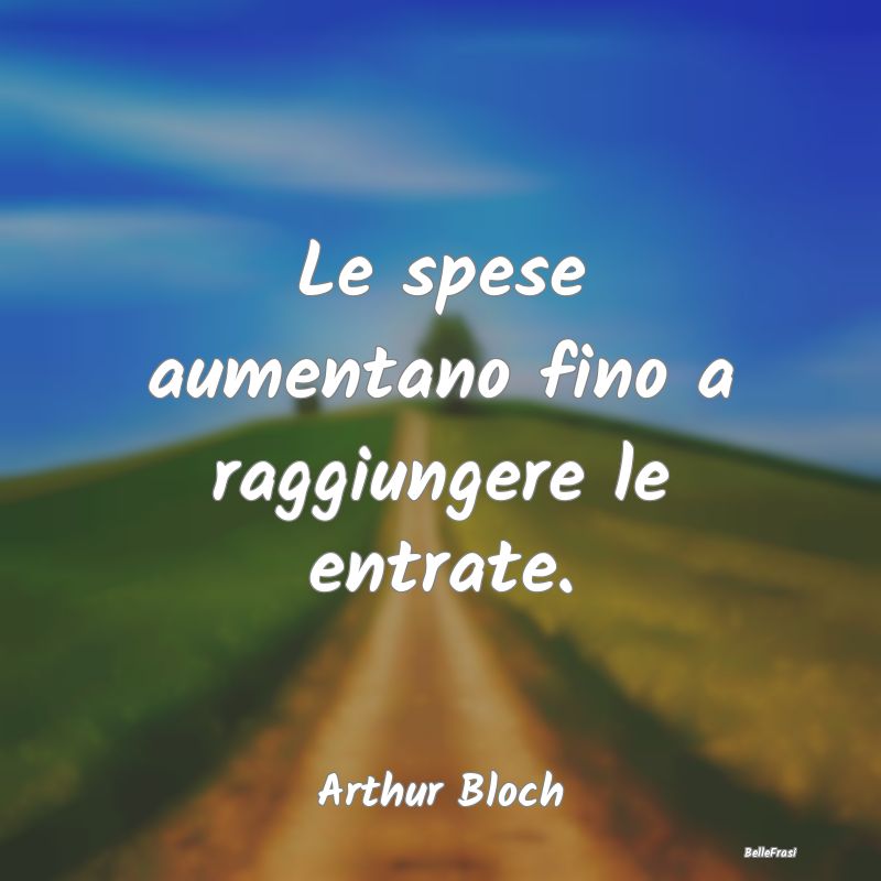 Frasi sullo Spendere - Le spese aumentano fino a raggiungere le entrate....