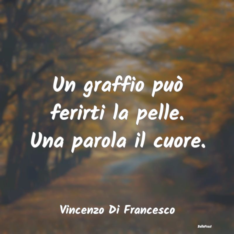 Frasi sulla Tristezza - Un graffio può ferirti la pelle. Una parola il cu...