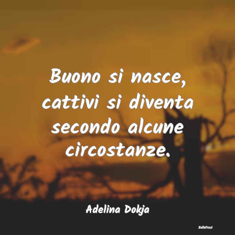 Frasi sulla Bontà - Buono si nasce, cattivi si diventa secondo alcune ...