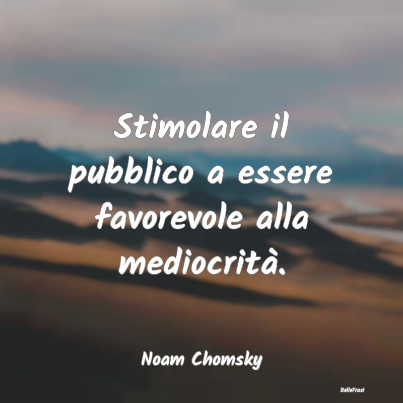 Frasi sulla Mediocrità - Stimolare il pubblico a essere favorevole alla med...