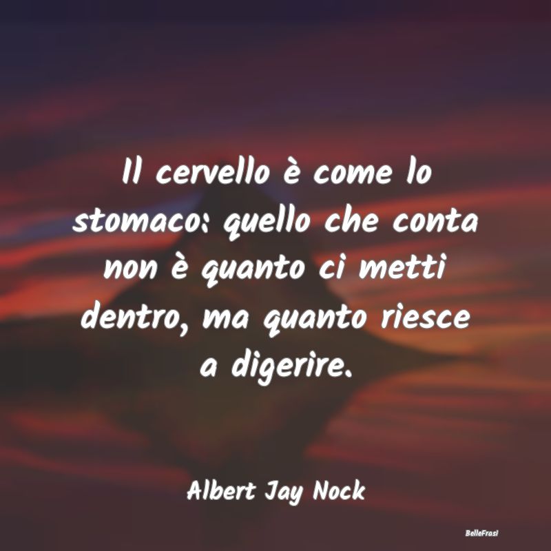 Il cervello è come lo stomaco: quello che conta n...