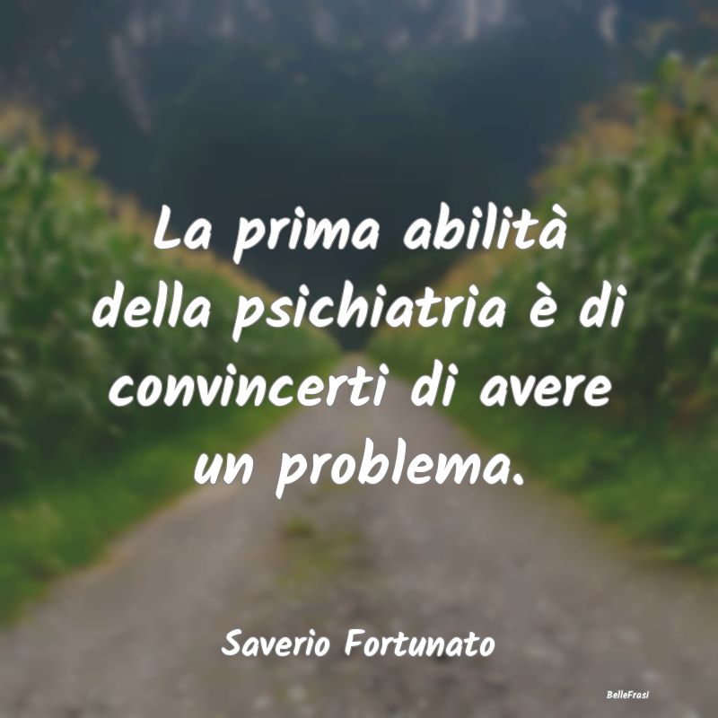 Proverbi sulla Salute - La prima abilità della psichiatria è di convince...