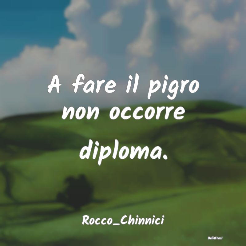 A fare il pigro non occorre diploma....