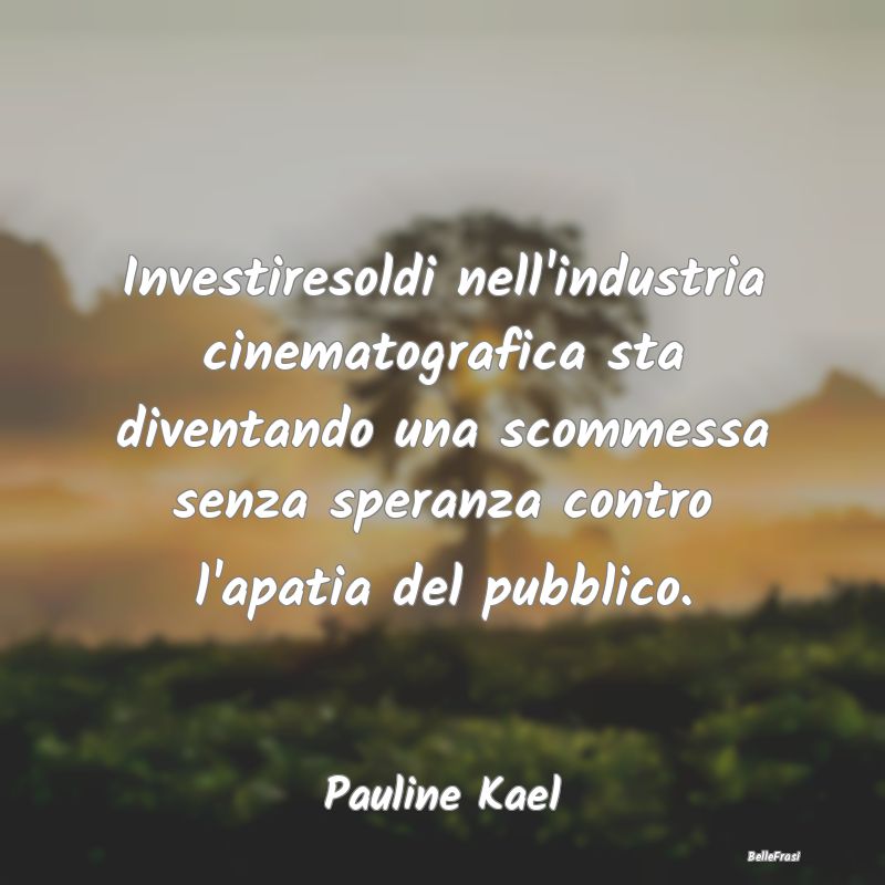 Frasi sulla Rassegnazione - Investiresoldi nell'industria cinematografica sta ...