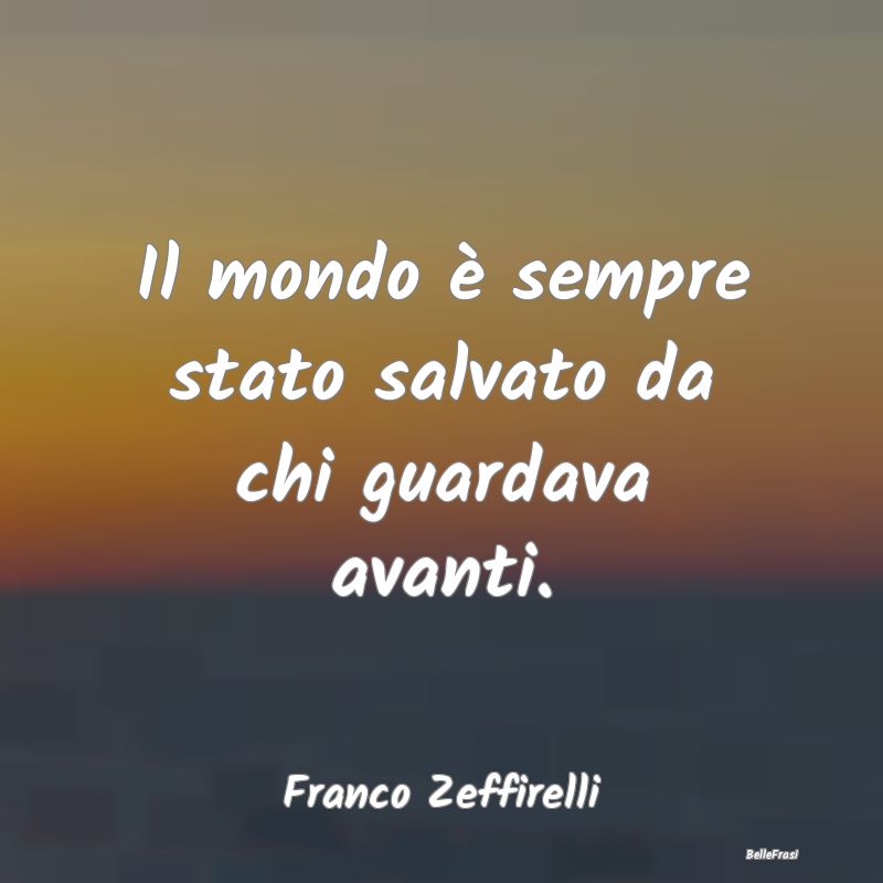 Frasi sulla Salvezza - Il mondo è sempre stato salvato da chi guardava a...