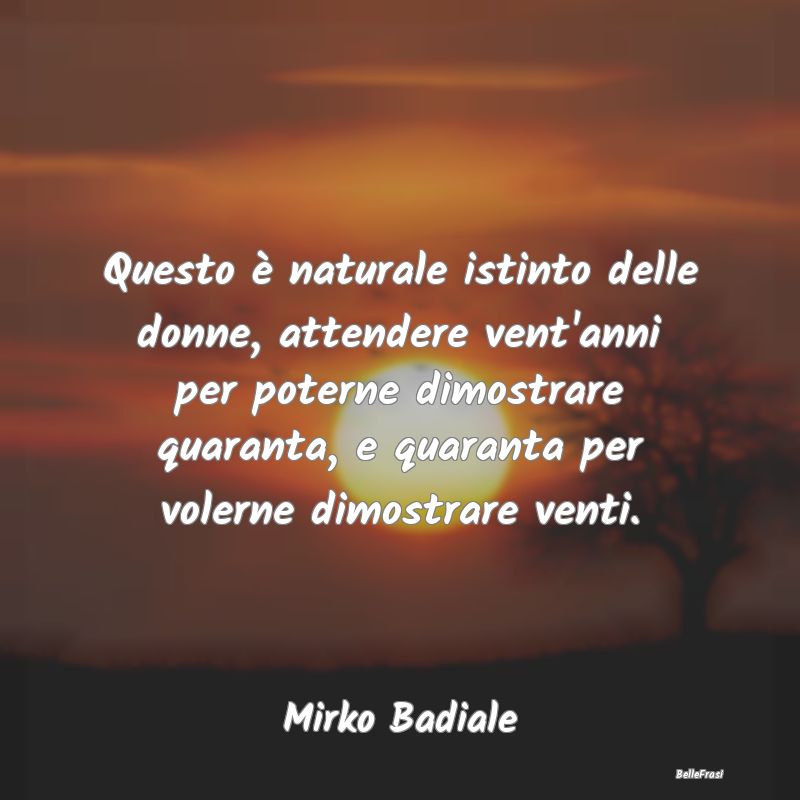 Frasi Apparenza - Questo è naturale istinto delle donne, attendere ...