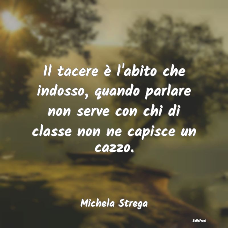 Frasi Abitudine - Il tacere è l'abito che indosso, quando parlare n...