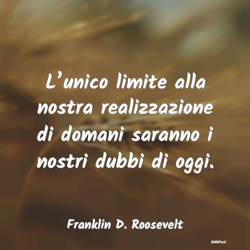 Frasi Motivazionali - L’unico limite alla nostra realizzazione di doma...