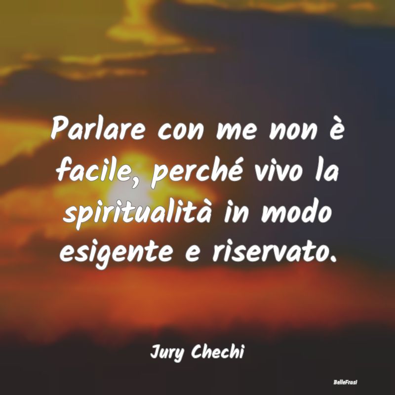 Frasi sulla Spiritualità - Parlare con me non è facile, perché vivo la spir...